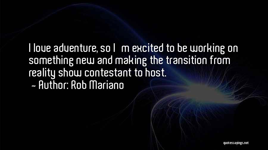 Rob Mariano Quotes: I Love Adventure, So I'm Excited To Be Working On Something New And Making The Transition From Reality Show Contestant