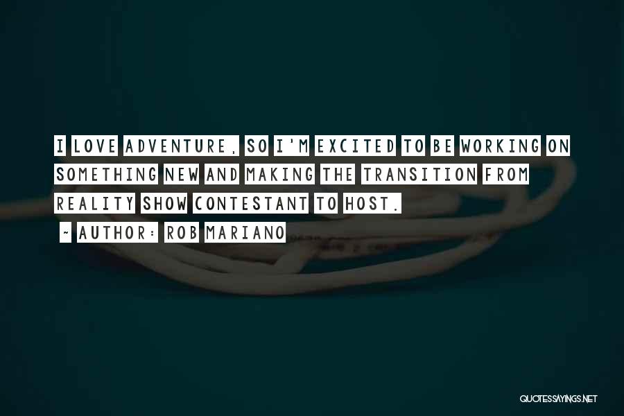 Rob Mariano Quotes: I Love Adventure, So I'm Excited To Be Working On Something New And Making The Transition From Reality Show Contestant