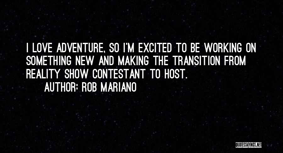 Rob Mariano Quotes: I Love Adventure, So I'm Excited To Be Working On Something New And Making The Transition From Reality Show Contestant
