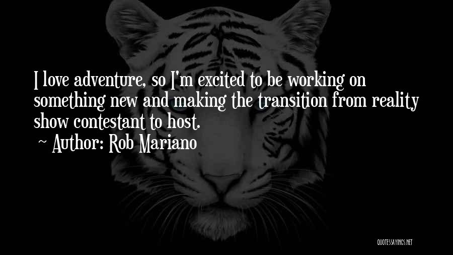 Rob Mariano Quotes: I Love Adventure, So I'm Excited To Be Working On Something New And Making The Transition From Reality Show Contestant