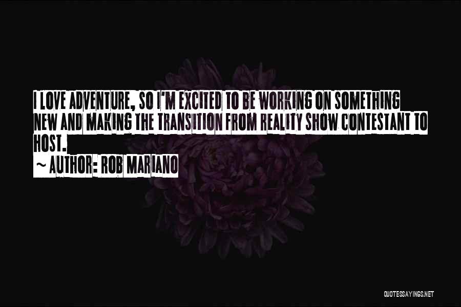 Rob Mariano Quotes: I Love Adventure, So I'm Excited To Be Working On Something New And Making The Transition From Reality Show Contestant