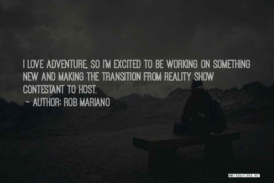 Rob Mariano Quotes: I Love Adventure, So I'm Excited To Be Working On Something New And Making The Transition From Reality Show Contestant