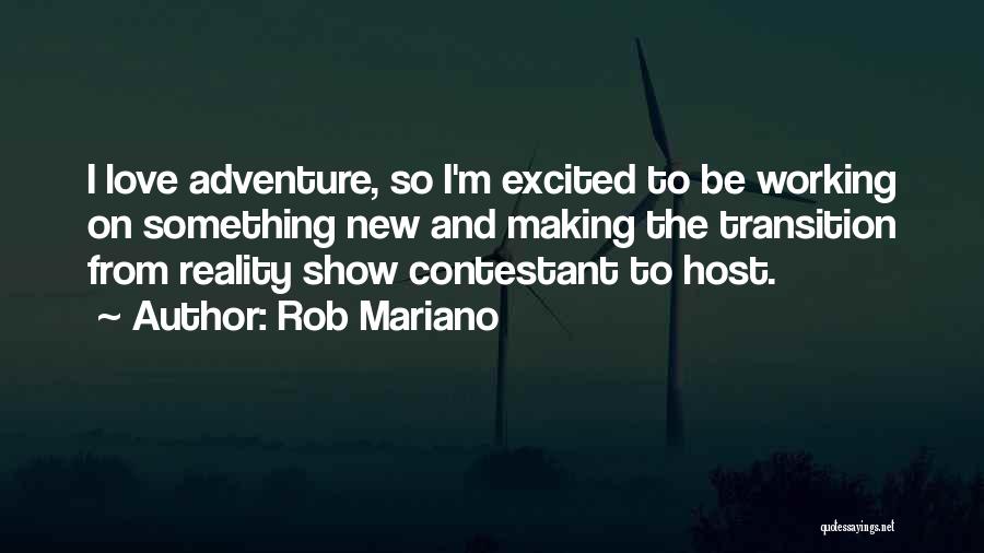 Rob Mariano Quotes: I Love Adventure, So I'm Excited To Be Working On Something New And Making The Transition From Reality Show Contestant