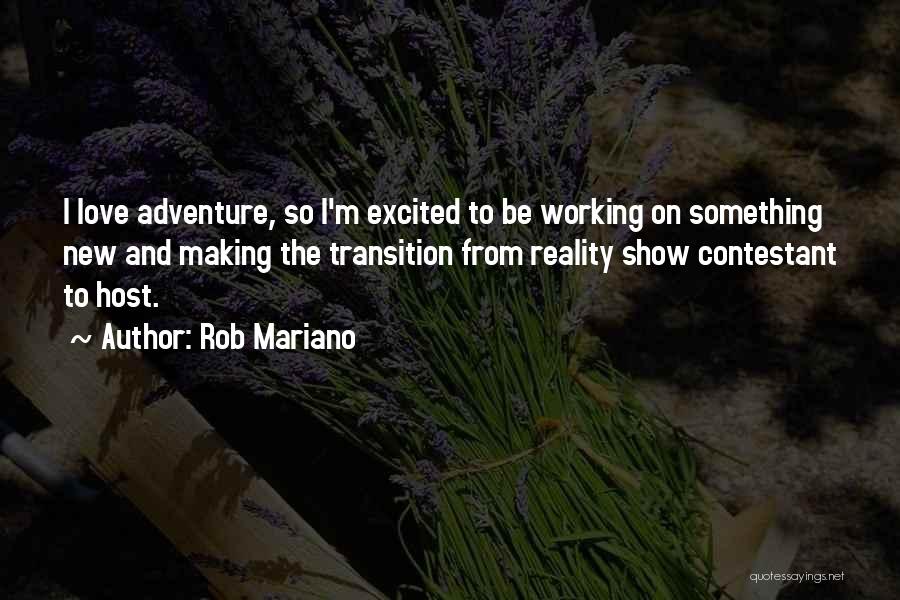 Rob Mariano Quotes: I Love Adventure, So I'm Excited To Be Working On Something New And Making The Transition From Reality Show Contestant