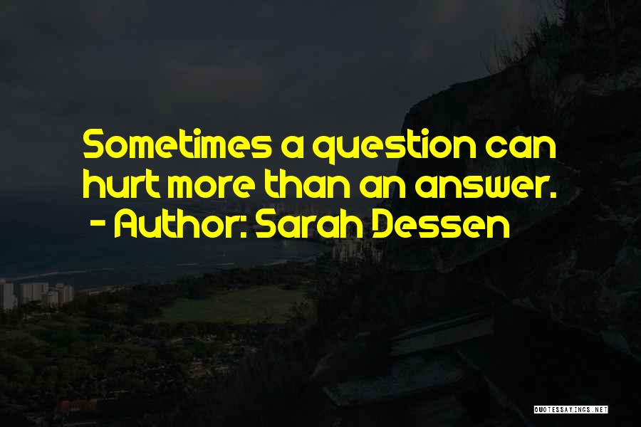 Sarah Dessen Quotes: Sometimes A Question Can Hurt More Than An Answer.