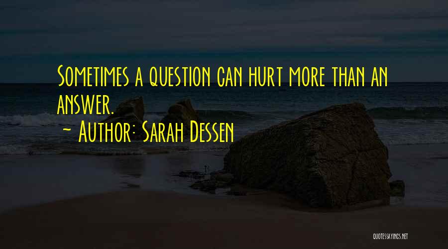 Sarah Dessen Quotes: Sometimes A Question Can Hurt More Than An Answer.