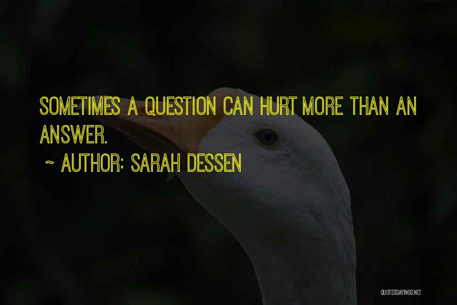 Sarah Dessen Quotes: Sometimes A Question Can Hurt More Than An Answer.