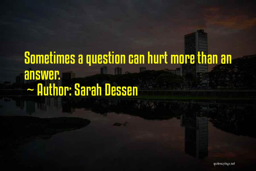 Sarah Dessen Quotes: Sometimes A Question Can Hurt More Than An Answer.