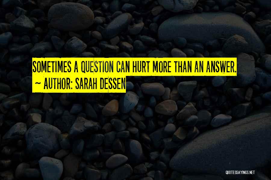 Sarah Dessen Quotes: Sometimes A Question Can Hurt More Than An Answer.