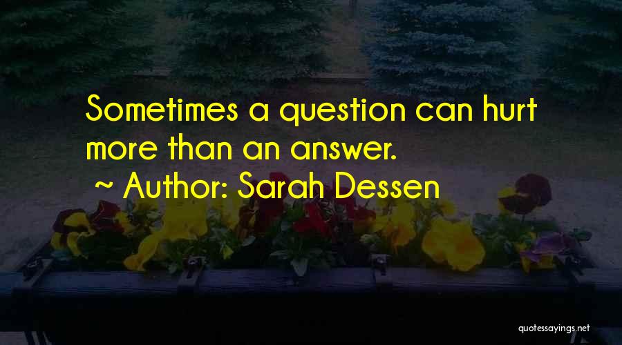 Sarah Dessen Quotes: Sometimes A Question Can Hurt More Than An Answer.