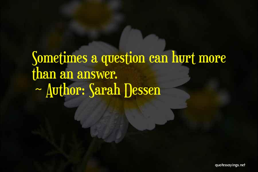 Sarah Dessen Quotes: Sometimes A Question Can Hurt More Than An Answer.