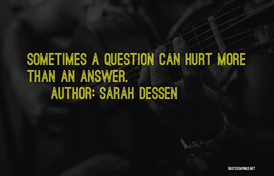 Sarah Dessen Quotes: Sometimes A Question Can Hurt More Than An Answer.