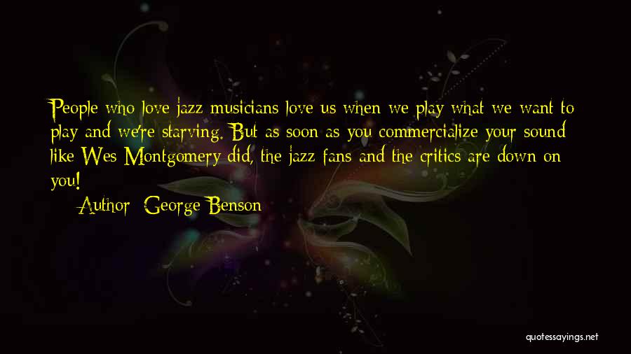 George Benson Quotes: People Who Love Jazz Musicians Love Us When We Play What We Want To Play And We're Starving. But As