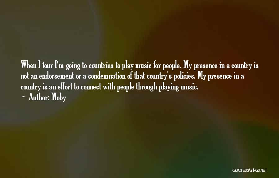 Moby Quotes: When I Tour I'm Going To Countries To Play Music For People. My Presence In A Country Is Not An
