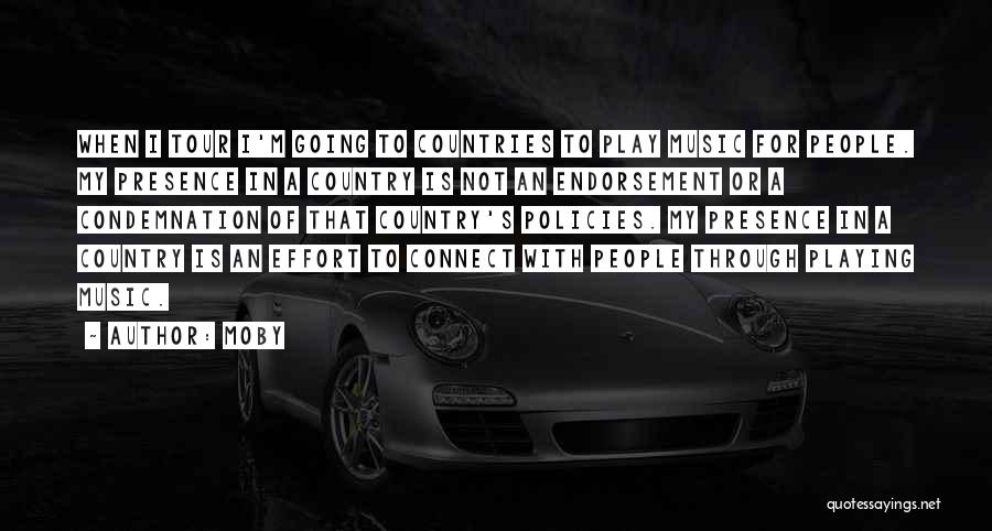Moby Quotes: When I Tour I'm Going To Countries To Play Music For People. My Presence In A Country Is Not An