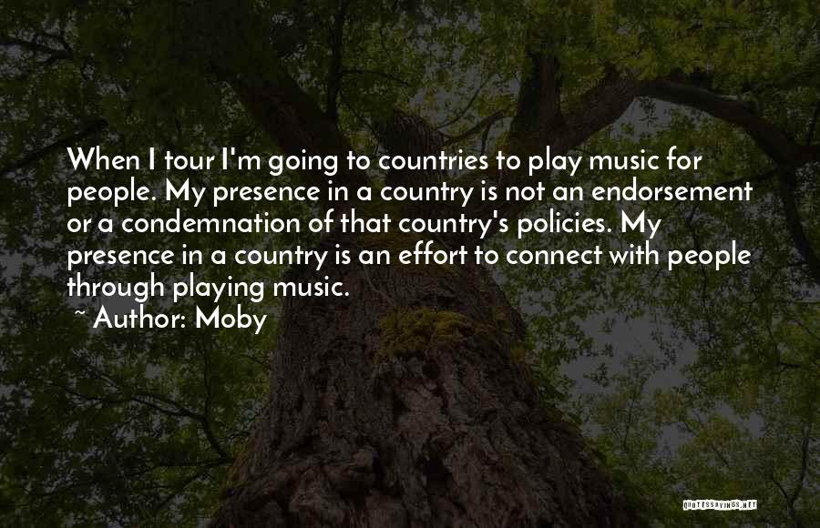 Moby Quotes: When I Tour I'm Going To Countries To Play Music For People. My Presence In A Country Is Not An