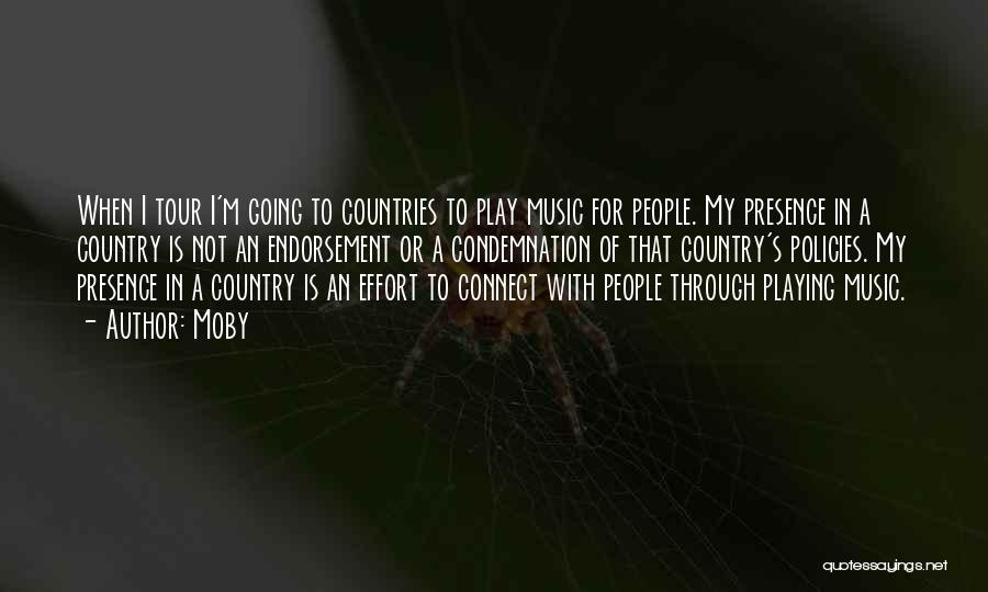 Moby Quotes: When I Tour I'm Going To Countries To Play Music For People. My Presence In A Country Is Not An
