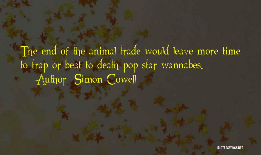 Simon Cowell Quotes: The End Of The Animal Trade Would Leave More Time To Trap Or Beat To Death Pop Star Wannabes.