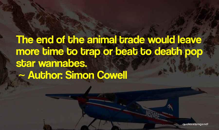 Simon Cowell Quotes: The End Of The Animal Trade Would Leave More Time To Trap Or Beat To Death Pop Star Wannabes.
