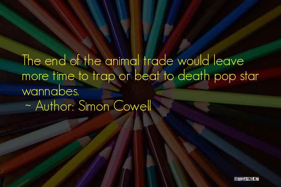 Simon Cowell Quotes: The End Of The Animal Trade Would Leave More Time To Trap Or Beat To Death Pop Star Wannabes.
