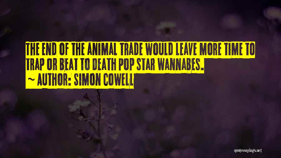 Simon Cowell Quotes: The End Of The Animal Trade Would Leave More Time To Trap Or Beat To Death Pop Star Wannabes.