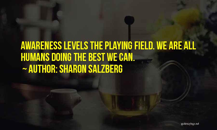 Sharon Salzberg Quotes: Awareness Levels The Playing Field. We Are All Humans Doing The Best We Can.