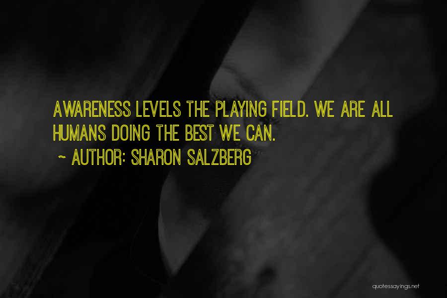 Sharon Salzberg Quotes: Awareness Levels The Playing Field. We Are All Humans Doing The Best We Can.