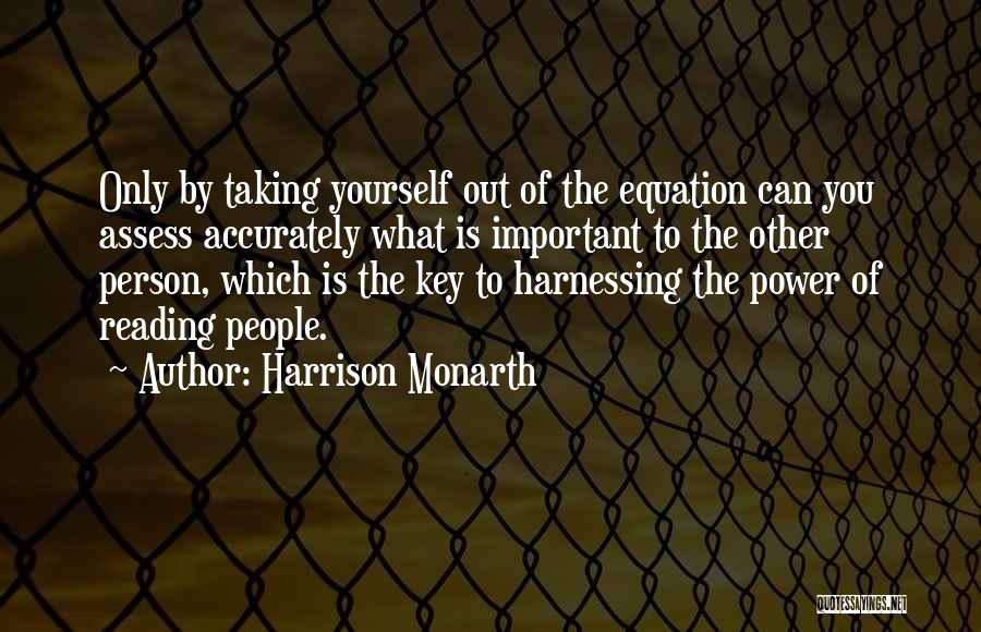 Harrison Monarth Quotes: Only By Taking Yourself Out Of The Equation Can You Assess Accurately What Is Important To The Other Person, Which