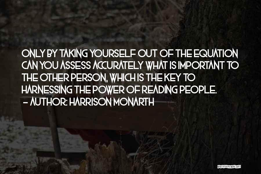 Harrison Monarth Quotes: Only By Taking Yourself Out Of The Equation Can You Assess Accurately What Is Important To The Other Person, Which