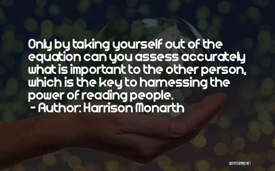 Harrison Monarth Quotes: Only By Taking Yourself Out Of The Equation Can You Assess Accurately What Is Important To The Other Person, Which