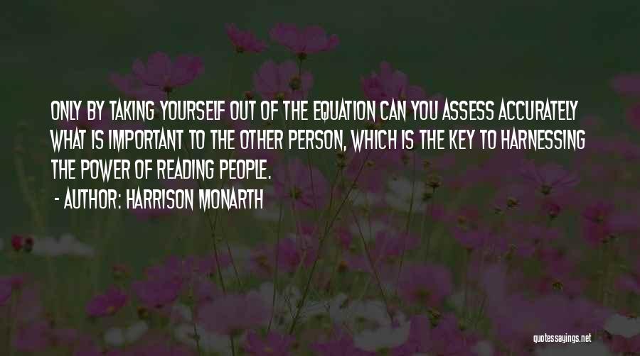 Harrison Monarth Quotes: Only By Taking Yourself Out Of The Equation Can You Assess Accurately What Is Important To The Other Person, Which