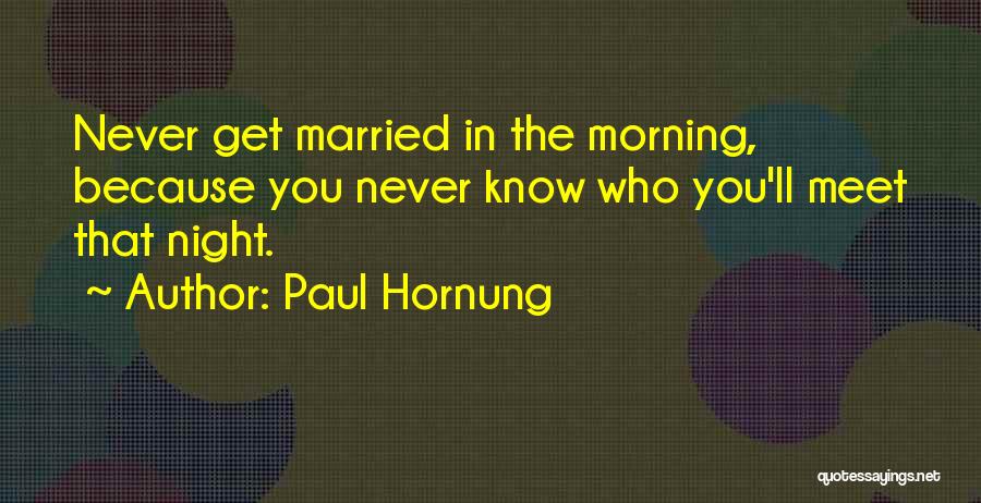 Paul Hornung Quotes: Never Get Married In The Morning, Because You Never Know Who You'll Meet That Night.