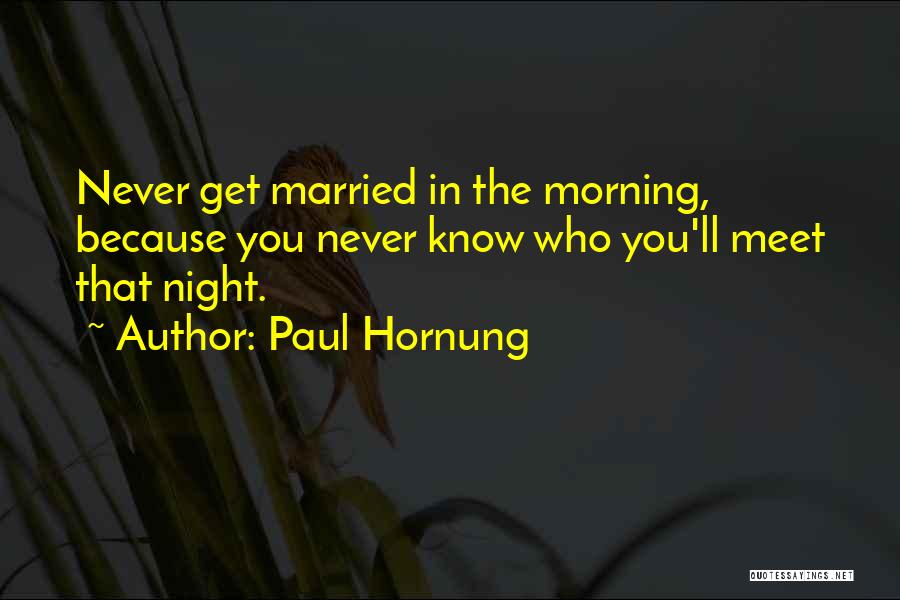 Paul Hornung Quotes: Never Get Married In The Morning, Because You Never Know Who You'll Meet That Night.