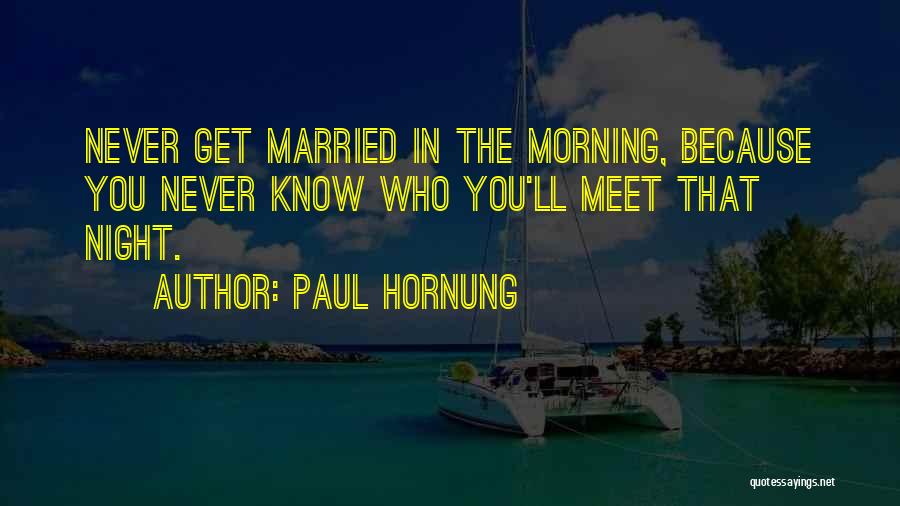 Paul Hornung Quotes: Never Get Married In The Morning, Because You Never Know Who You'll Meet That Night.