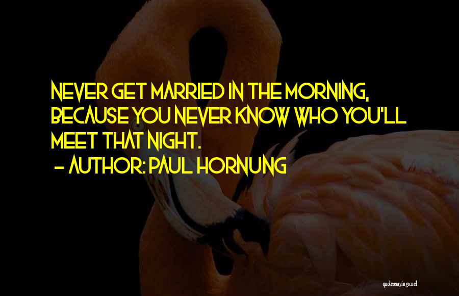 Paul Hornung Quotes: Never Get Married In The Morning, Because You Never Know Who You'll Meet That Night.