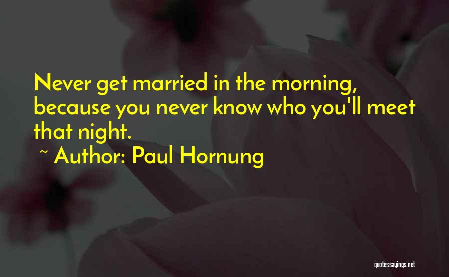 Paul Hornung Quotes: Never Get Married In The Morning, Because You Never Know Who You'll Meet That Night.