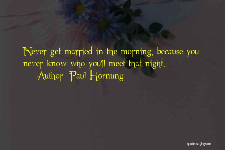 Paul Hornung Quotes: Never Get Married In The Morning, Because You Never Know Who You'll Meet That Night.