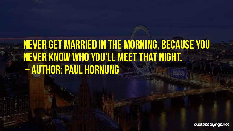 Paul Hornung Quotes: Never Get Married In The Morning, Because You Never Know Who You'll Meet That Night.