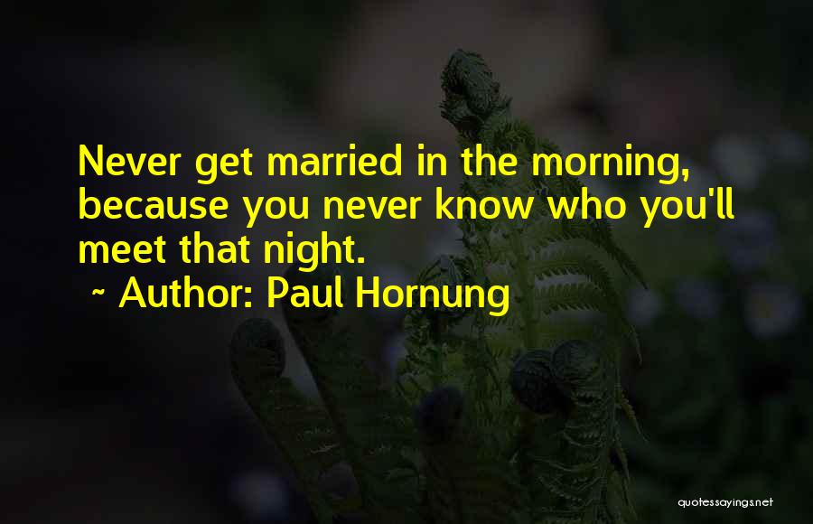 Paul Hornung Quotes: Never Get Married In The Morning, Because You Never Know Who You'll Meet That Night.