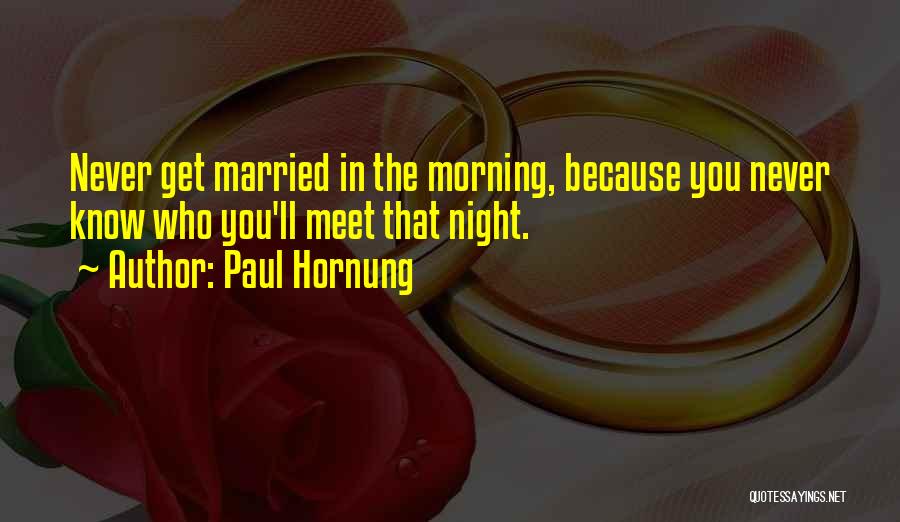 Paul Hornung Quotes: Never Get Married In The Morning, Because You Never Know Who You'll Meet That Night.