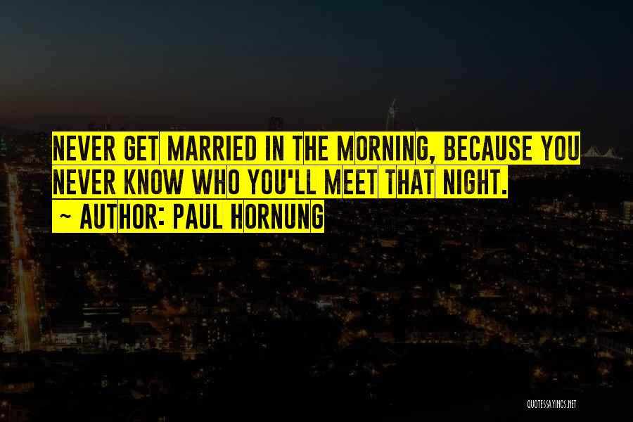 Paul Hornung Quotes: Never Get Married In The Morning, Because You Never Know Who You'll Meet That Night.