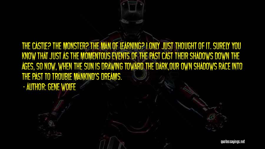 Gene Wolfe Quotes: The Castle? The Monster? The Man Of Learning? I Only Just Thought Of It. Surely You Know That Just As