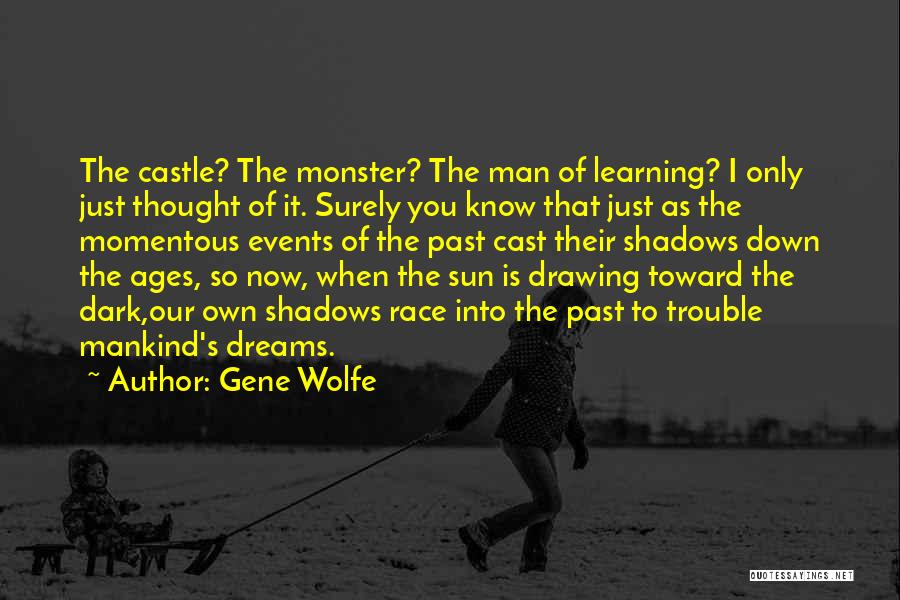 Gene Wolfe Quotes: The Castle? The Monster? The Man Of Learning? I Only Just Thought Of It. Surely You Know That Just As