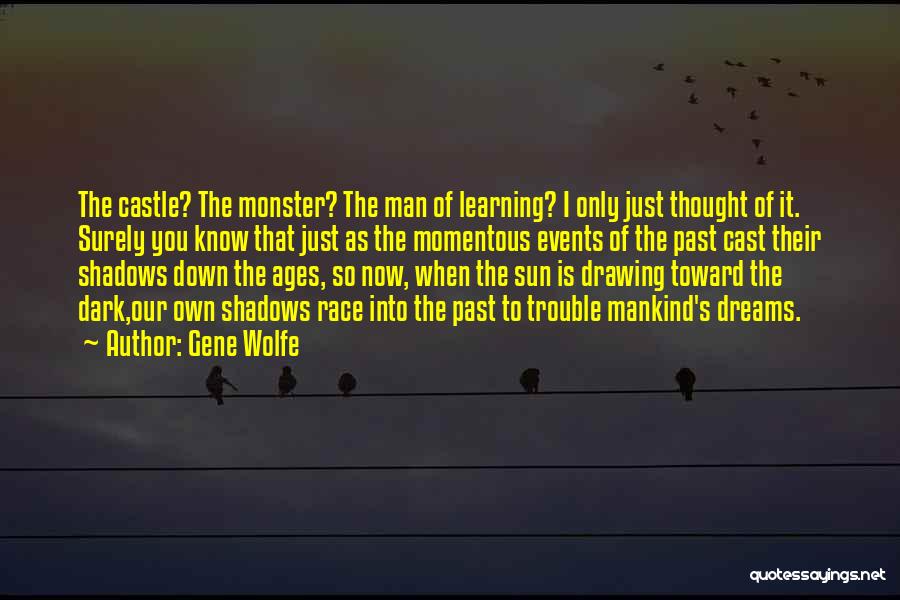 Gene Wolfe Quotes: The Castle? The Monster? The Man Of Learning? I Only Just Thought Of It. Surely You Know That Just As