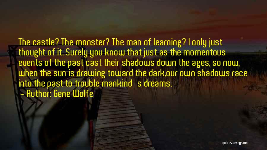 Gene Wolfe Quotes: The Castle? The Monster? The Man Of Learning? I Only Just Thought Of It. Surely You Know That Just As