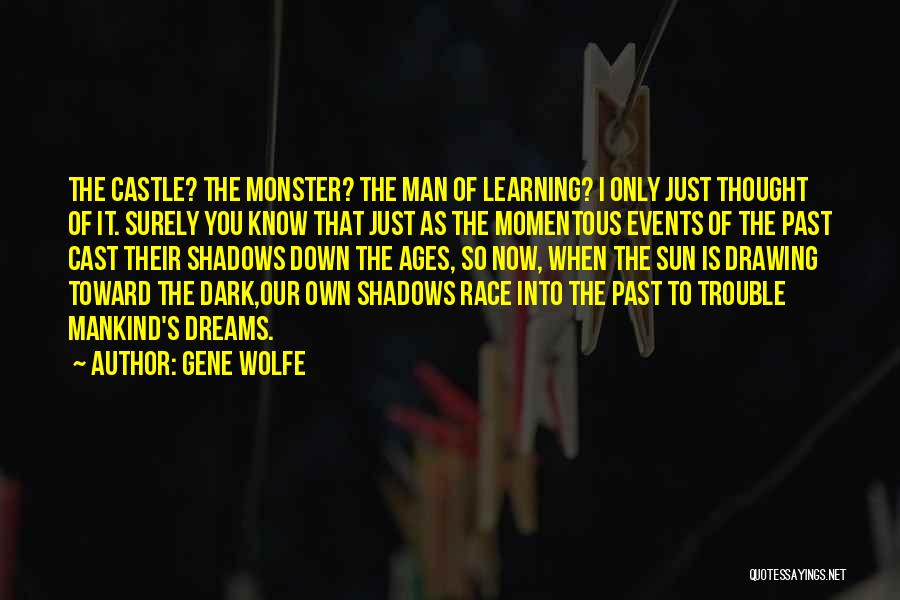 Gene Wolfe Quotes: The Castle? The Monster? The Man Of Learning? I Only Just Thought Of It. Surely You Know That Just As