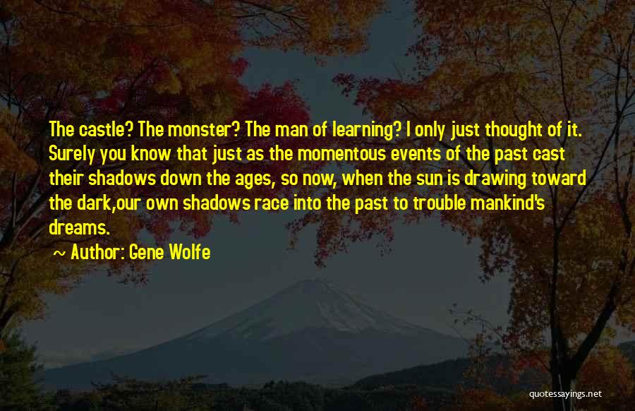 Gene Wolfe Quotes: The Castle? The Monster? The Man Of Learning? I Only Just Thought Of It. Surely You Know That Just As