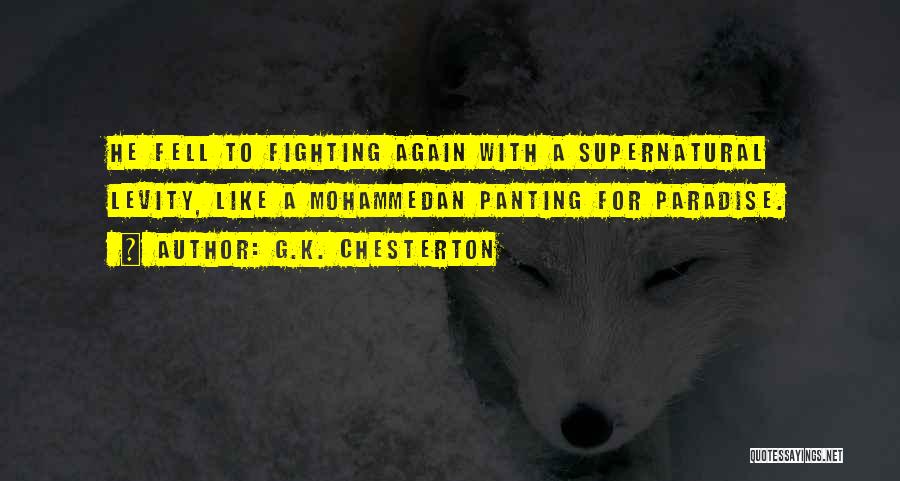 G.K. Chesterton Quotes: He Fell To Fighting Again With A Supernatural Levity, Like A Mohammedan Panting For Paradise.