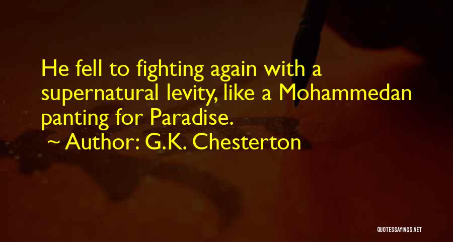 G.K. Chesterton Quotes: He Fell To Fighting Again With A Supernatural Levity, Like A Mohammedan Panting For Paradise.