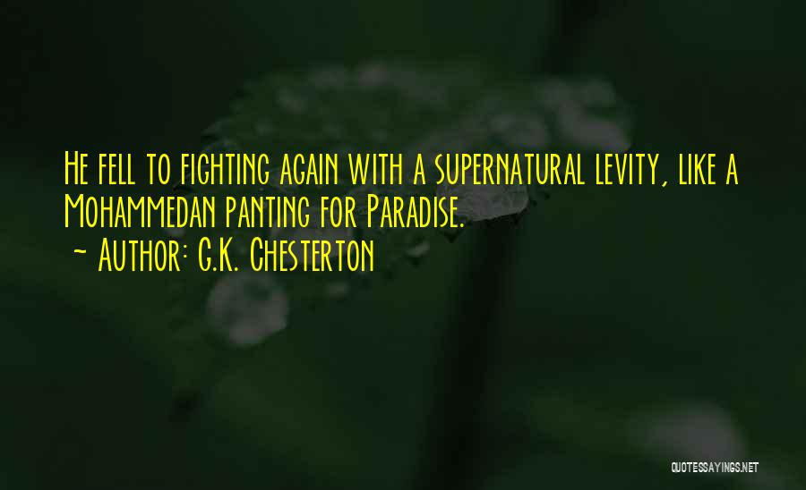 G.K. Chesterton Quotes: He Fell To Fighting Again With A Supernatural Levity, Like A Mohammedan Panting For Paradise.